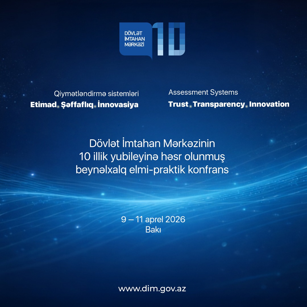 2026-cı il aprelin 9-dan 11-dək Bakı şəhərində Dövlət İmtahan Mərkəzinin yaradılmasının 10 illik yubileyi münasibətilə “Qiymətləndirmə sistemləri: Etimad, Şəffaflıq və İnnovasiya” mövzusunda beynəlxalq elmi-praktik konfrans keçiriləcək